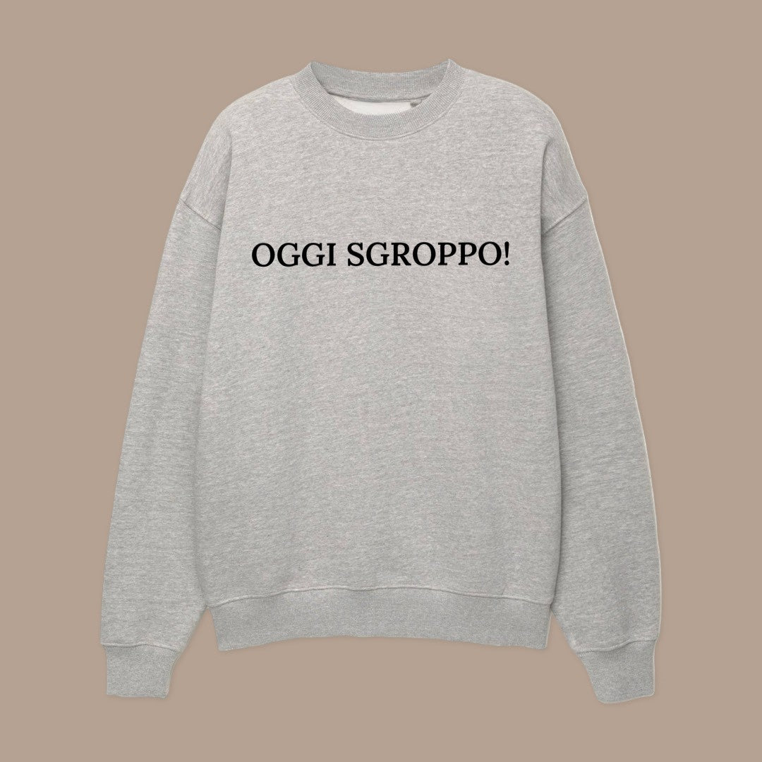 Felpa OGGI SGROPPO!©