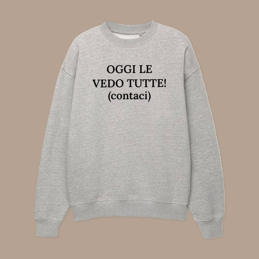 Felpa OGGI LE VEDO TUTTE! (contaci)©