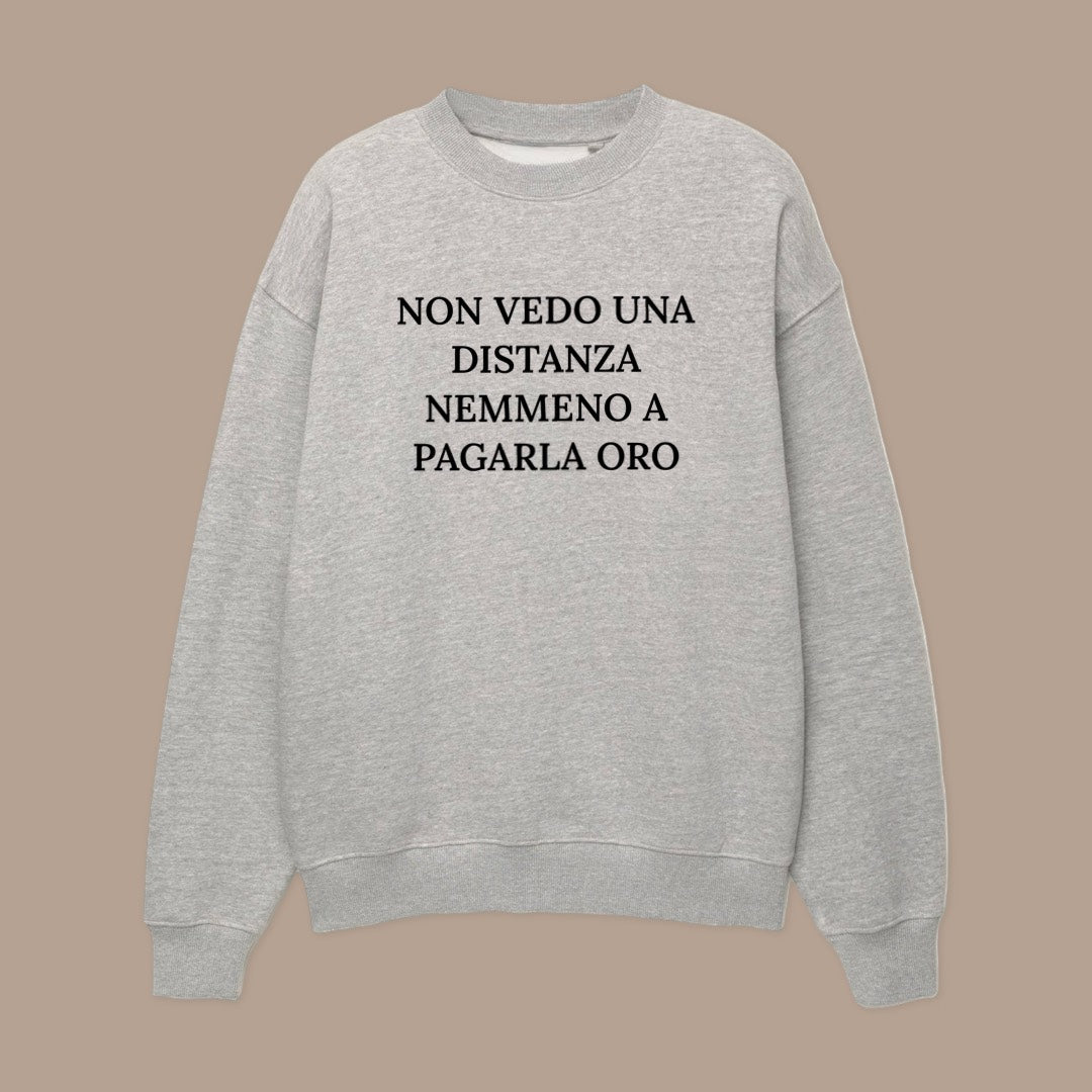 Felpa NON VEDO UNA DISTANZA NEMMENO A PAGARLA ORO©