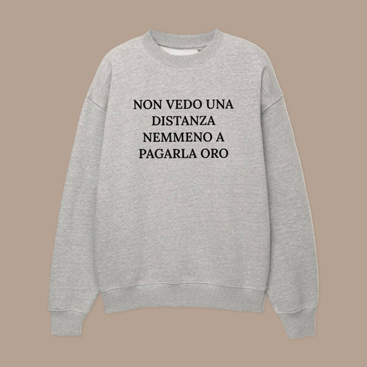 Felpa NON VEDO UNA DISTANZA NEMMENO A PAGARLA ORO©