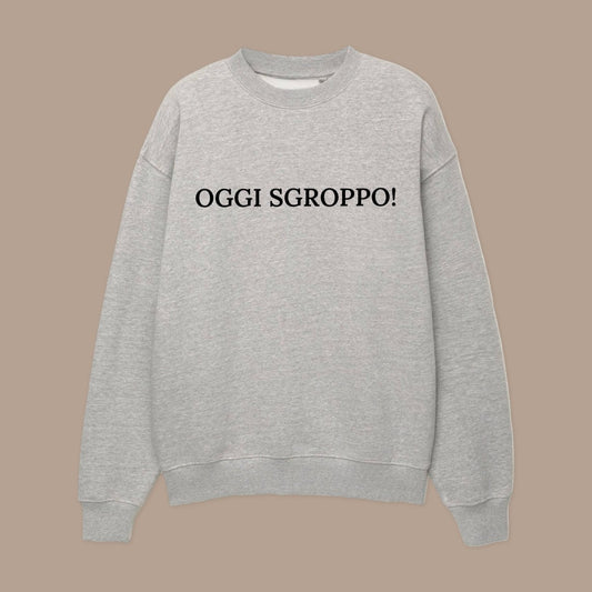 Felpa OGGI SGROPPO!©